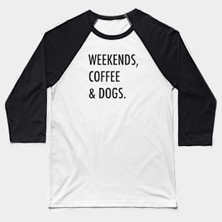 Weekends, coffee & dogs. Baseball T-Shirt
